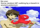 Octillery No one: Some random MF walking by a beach in ancient pokemon: I'll now proceed to pleasure myself with this fish.