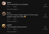 Megan This is absolutely not relatable 10-6 Reply View 104 replies Весса You don't need a diaper genie to throw away diapers! Hope this helps! 10-5 Reply View 46 replies ✓ ugak8b I miss people having secrets 10-6 Reply View 65 replies 96.3K 95.8K 81.3K