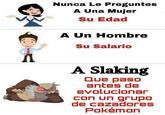 Nunca Le Preguntes A Una Mujer Su Edad A Un Hombre Su Salario A Slaking Que paso antes de evolucionar con un grupo de cazadores Pokémon