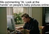 Me commenting "Al. Look at the hands" on people's baby pictures online