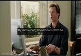MOVIECLIPS OM My dad working from home in 2020 be like:
