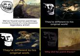 We've found some paintings inside the house of a long deceased legendary artist! They're different to his original work! They're different to his original work. Why did he paint these?