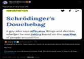Haunted Ramen @front_ray Hahahahahaha f--- off. TOP DEFINITION f > Schrödinger's Douchebag A guy who says offensive things and decides whether he was joking based on the reaction of people around him. Zack @Asmongold · 17h Looking back on it, I was way too much of an a------ about the Palestine thing My bad Of course no one deserves to have their life destroyed even if they do things ... Show more 10:07 PM. Oct 14, 2024 369.4K Views