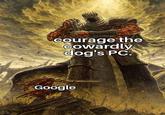 courage the cowardly dog's PC. Google