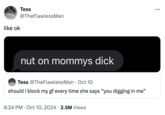 A tweet about girl's girlfriend who is always quoting the You Digging In Me "video":https://knowyourmeme.com/memes/viral-videos from "Twitter / X":https://knowyourmeme.com/memes/sites/twitter-x user LoveAndLightTv who's also known for other "Thugposting":https://knowyourmeme.com/memes/thugposting-gay-black-men-memes meme sounds like "Yes King":https://bit.ly/3Ybt5Md, "I'm a Lion Pizza Chicken":https://knowyourmeme.com/memes/im-a-lion-pizza-chicken and "Who Made That Mess?":https://knowyourmeme.com/memes/who-made-that-mess