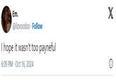 Em. @lizvoodoo Follow I hope it wasn't too payneful 6:09 PM - Oct 16, 2024 X