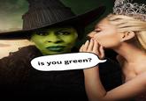 is you green?
