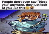 People don't even say "bless you" anymore, they just look at you like this G GT