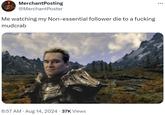 MerchantPosting @MerchantPoster Me watching my Non-essential follower die to a f------ mudcrab • 6:57 AM Aug 14, 2024 37K Views ...