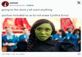 michael @honeymunes Follow going to the store y'all want anything (picture included so as to not erase Cynthia Erivo) 2:22 PM Oct 16, 2024 X