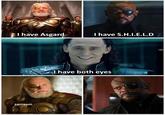 I have Asgard I have S.H.I.E.L.D sarcasm I have both eyes