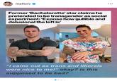 mattxiv Former 'Bachelorette' star claims he pretended to be transgender as social experiment: 'Expose how gullible and delusional the left is' RIP 11-12-07 anda "i came out as trans and liberals were nice to me!" okay? is this supposed to be bad?