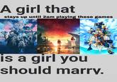 A girl that stays up until 2am playing these games is a girl you should marry.