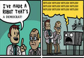 I've MADE A ROBOT THAT'S A DEMOCRAT! HITLER! HITLER! HITLER! HITLER! HITLER! HITLER! HITLER! HITLER! HITLER! HITLER! HITLER! HITLER!
