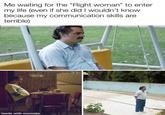 Me waiting for the "Right woman" to enter my life (even if she did I wouldn't know because my communication skills are terrible) made with mematic