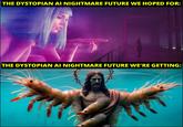 THE DYSTOPIAN AI NIGHTMARE FUTURE WE HOPED FOR: THE DYSTOPIAN AI NIGHTMARE FUTURE WE'RE GETTING: