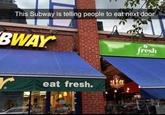 This Subway is telling people to eat next door BWAY r eat fresh. fresh SINCE 1999