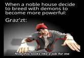 When a noble house decide to breed with demons to become more powerful: Graz'zt: Now this looks like a job for me