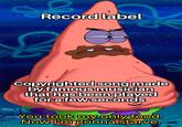 Record label Copyrighted song made by famous musician that has been played for a few seconds You took my only food. Now I'm gonna starve. U