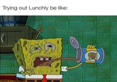 Spongebob trying out Lunchly Trying out Lunchly be like:
