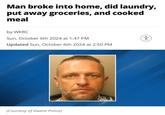 Man broke into home, did laundry, put away groceries, and cooked meal by WKRC Sun, October 6th 2024 at 1:47 PM Updated Sun, October 6th 2024 at 2:50 PM (Courtesy of Gwent Police) *