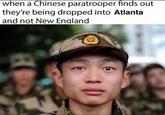 An "exploitable":https://knowyourmeme.com/memes/exploitables meme that reads, "when a Chinese paratrooper finds out they're being dropped into Atlanta and not New England." The accompanying image shows a tearful "Chinese":https://knowyourmeme.com/memes/cultures/china paramilitary officer looking into the camera. The officer was supposedly photographed in December 2010, before he was posted to the Xinjiang Uygur Autonomous Region to start his service in China. 