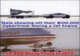 Technology is amazing! Tesla showing off their $100,000 Cybertruck Towing a Jet Engine merican Dal LowryLiner 00 ...$2,500 Chevy Truck In 1972...