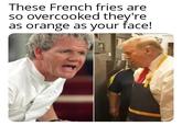 These French fries are so overcooked they're as orange as your face!