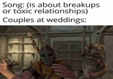 Song: (is about breakups or toxic relationships) Couples at weddings: