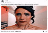 A tweet containing a "GIF":https://knowyourmeme.com/search?q=gif  featuring Margaret Qualley in the 2024 body-horror film "_The Substance_":https://knowyourmeme.com/memes/subcultures/the-substance-2024. The GIF shows an almost tearful Qualley (who plays the character Sue in the movie) shrugging her bare shoulders and smiling, alongside a caption that reads, "being a girl who's average at everything but good at nothing." The GIF inspired a "GIF caption":https://knowyourmeme.com/memes/gif-captions format on "Twitter / X":https://knowyourmeme.com/memes/sites/twitter-x in October 2024, often used to joke about smiling through difficult situations.