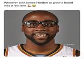 Whoever told James Harden to grow a beard was a real one FB.COM/NBAMEMES