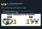 X - Roukshiestypt2 @BeenHim16 Bro is flexing civil rights rings CelticsUnite This stat is WILD BOSTON @CelticsUnite18.2d Teams remaining in the playoffs: 17X CELTICS 6X KOILBS SOTA THUNDER TIMBER KC c
