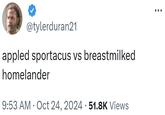 @tylerduran21 appled sportacus vs breastmilked homelander • • 9:53 AM Oct 24, 2024 51.8K Views