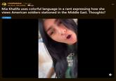 r/AskMiddleEast. 1 day ago UK KILLD_10M_IRANIS Iran Mia Khalifa uses colorful language in a rant expressing how she views American soldiers stationed in the Middle East. Thoughts? Politics 20 AU Иг E