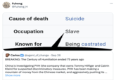 Fuheng @Fuheng_H Cause of death Suicide Occupation Slave Known for Being castrated Carlos @agent_of_change. Sep 26 BREAKING: The Century of Humiliation ended 75 years ago China is investigating PVH (the company that owns Tommy Hilfiger and Calvin Klein) for suspected discriminatory measures. PVH has been making a mountain of money from the Chinese market, and aggressively pushing its ... Show more