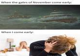 When the gales of November come early: When I come early: ock iStock Stock St Extages by Getty Images by Getty Images iStock by Gelly linages iStock by Getty Images iStock iStock by Gelly Images