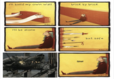 I'll build my own wall brick by brick I'll be alone imgflip.com eCHEIT JPG but safe eCHEIT JPG eCHEIT JPG S--- 141306 eCHEIT JPG