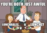 It's not a competition! YOU'RE BOTH JUST AWFUL LUNCHABLES LUNCHLY imgflip.com