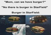 C "Mom, can we have burger?" "No there is burger in StarField" Burger in StarField: 63917 5247 Big Boi Snack 1412200