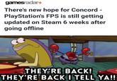 gamesradar+ There's new hope for Concord - PlayStation's FPS is still getting updated on Steam 6 weeks after going offline THEY'RE BACK! THEY'RE BACK I TELL YA!!