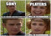 SONY PLAYERS WE ARE MAKING ANOTHER REMASTER IT WILL BE BLOODBORNE? 148 imgflip.com IT WILL BE BLOODBORNE?