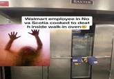 BAXTER Walmart employee in No va Scotia cooked to deat h inside walk-in oven