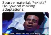 Source material: *exists* Hollywood making adaptations: Nah, imma do my own thing.