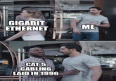 GIGABIT ETHERNET ME imgflip.com CAT 5 CABLING LAID IN 1996 hartolo