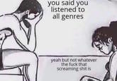 Meme about people who say they listen to "all genres" but some genres are actually too niche for them