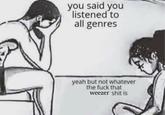 Meme about people who say they listen to "all genres" but Weezer is actually too much for them