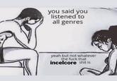 Meme about people who say they listen to "all genres" but incelcore is actually too much for them