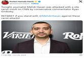 Protect Kamala Harris @DisavowTrump20. Follow Tonight, journalist Mehdi Hasan was attacked with a vile racist insult on CNN by conservative commentator Ryan Girdusky. RETWEET if you stand with @MehdirHasan against these racist attacks! VARIE D 11:48 PM - Oct 28, 2024 Ro X