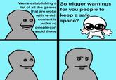 We're establishing a So trigger warnings list of all the games that are woke for you people to with which keep a safe content is woke so people can avoid those space? ៩៖ که