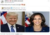 SPIZ tw entire account @trainwreckxic if Kamala wins i'll eat a burger POP CRAVE Pop Crave @PopCrave Oct 22 Election Day is exactly two weeks away. 5:31 AM ⚫ Oct 25, 2024 6,196 Views